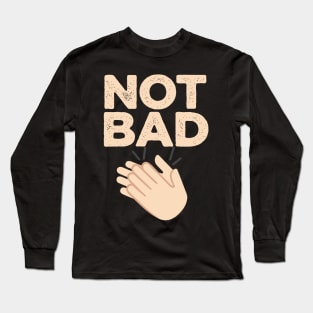 NOT BAD Long Sleeve T-Shirt